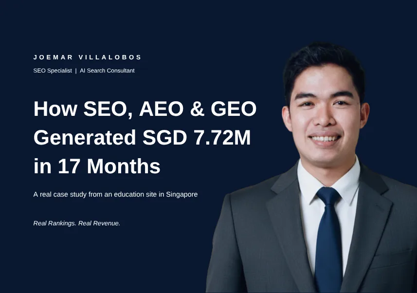 How SEO, AEO and GEO generated SGD 7.72M in 17 months for an education company in Singapore — case study by Joemar Villalobos, SEO Specialist and AI Search Consultant